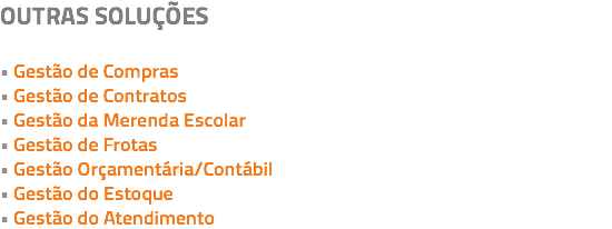outras soluções • Gestão de Compras
• Gestão de Contratos
• Gestão da Merenda Escolar
• Gestão de Frotas
• Gestão Orçamentária/Contábil
• Gestão do Estoque
• Gestão do Atendimento